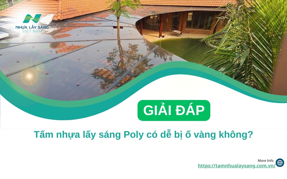 [GIẢI ĐÁP] Tấm nhựa lấy sáng Poly có bị ố vàng không?